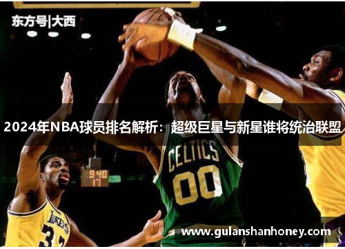 2024年NBA球员排名解析：超级巨星与新星谁将统治联盟