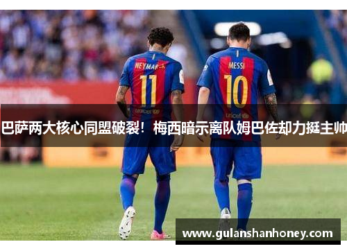 巴萨两大核心同盟破裂！梅西暗示离队姆巴佐却力挺主帅