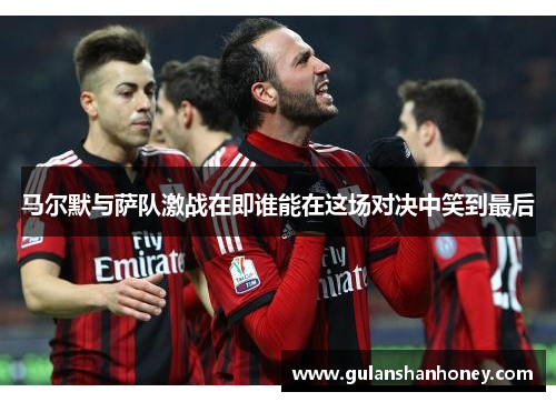 马尔默与萨队激战在即谁能在这场对决中笑到最后