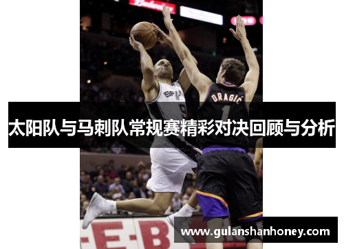 太阳队与马刺队常规赛精彩对决回顾与分析